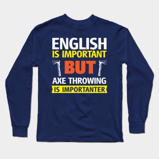 English is Important but Axe Throwing is Importanter Funny Long Sleeve T-Shirt